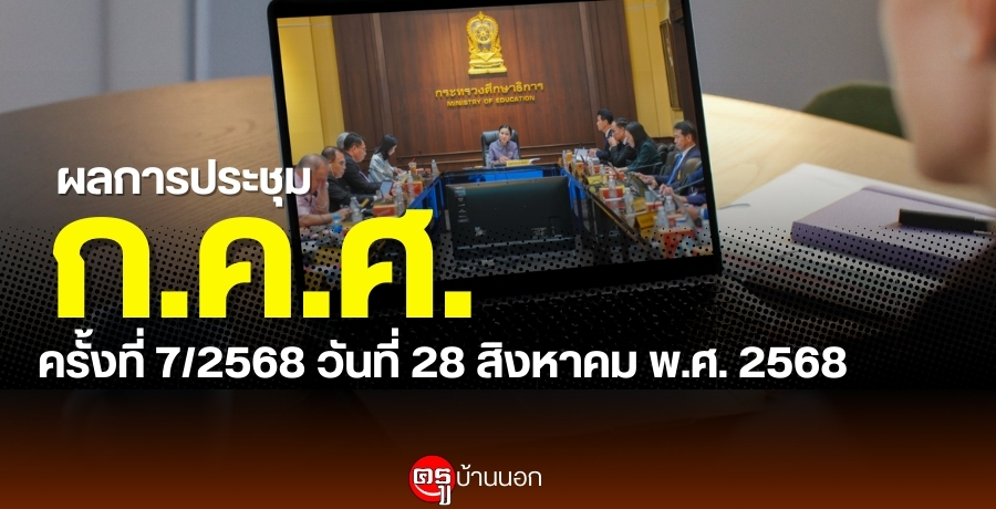 ผลการประชุมคณะกรรมการข้าราชการครูและบุคลากรทางการศึกษา (ก.ค.ศ.) ครั้งที่ 7/2568 เมื่อวันที่ 28 สิงหาคม พ.ศ.2568