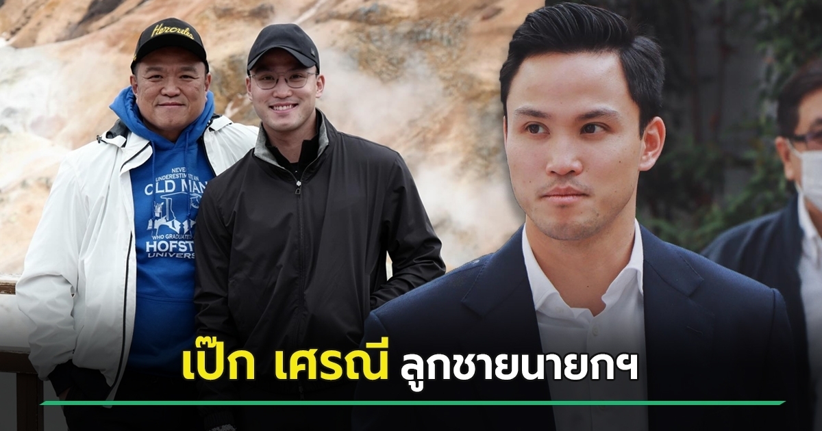ประวัติ เป๊ก เศรณี ลูกชาย อนุทิน ชาญวีรกูล นายกฯ คนที่ 32 โปรไฟล์ไม่ธรรมดา