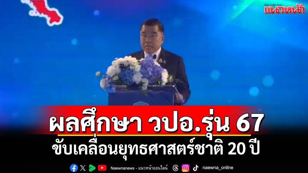 ‘บิ๊กเล็ก’เป็นปธนำแถลงผลศึกษา-วปอ.รุ่น-67-ขับเคลื่อนยุทธศาสตร์ชาติ-20-ปี