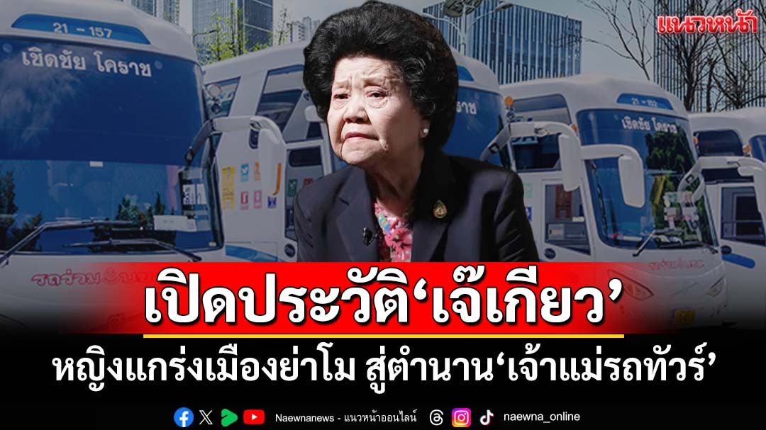 เปิดประวัติ‘เจ๊เกียว’-หญิงแกร่งยอดนักสู้เมืองย่าโม-สู่ตำนานผู้บุกเบิก‘เจ้าแม่รถทัวร์’เมืองไทย