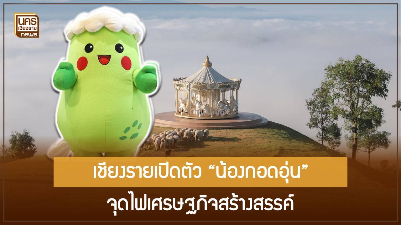“น้องกอดอุ่น” มาสคอตใหม่เชียงราย สื่อสาร Soft Power “โอบกอด” ขับเคลื่อนเศรษฐกิจ