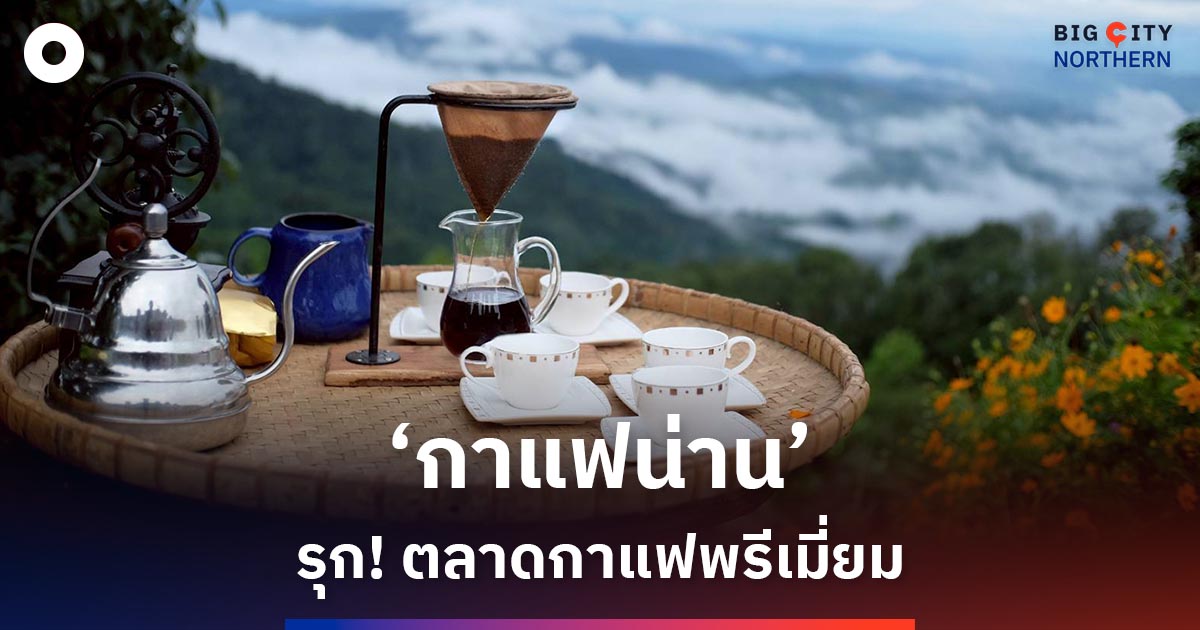 ‘คลัสเตอร์กาแฟน่าน’ เดินหน้าบุกตลาดเมล็ดสารกาแฟพรีเมี่ยม ยกระดับกาแฟ ‘อาราบิก้า’ ดันขายราคาสูง