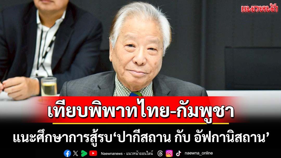 ‘เสธ.นิด’แนะศึกษาการสู้รบระหว่าง‘ปากีสถาน-กับ-อัฟกานิสถาน’-เทียบชายแดนไทย-กัมพูชา