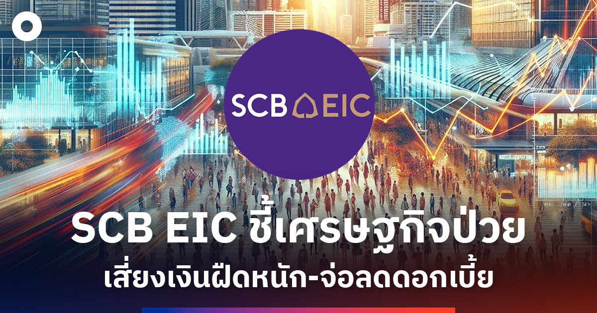 scb-eic-ชี้เศรษฐกิจป่วย-เสี่ยงเงินฝืดหนัก-จ่อลดดอกเบี้ย
