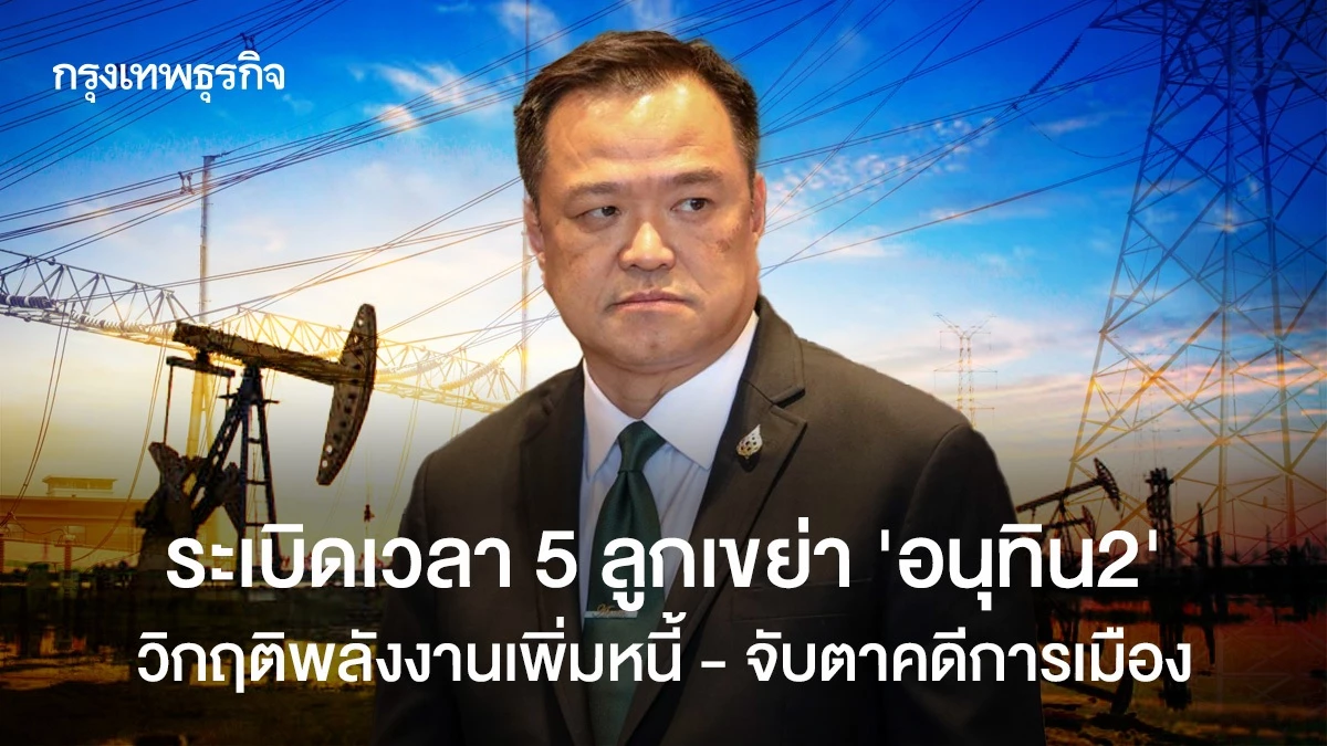 ระเบิดเวลา-5-ลูกเขย่า-‘อนุทิน2’-วิกฤติพลังงานเพิ่มหนี้-–-จับตาคดีการเมือง