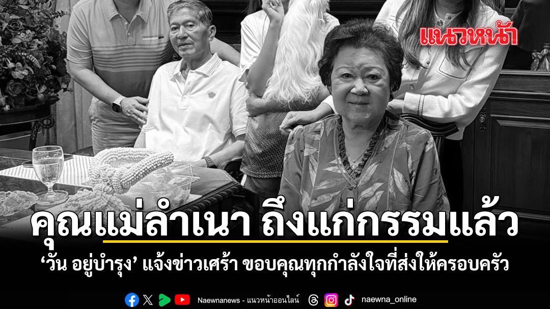 วัน-อยู่บำรุง-แจ้งข่าวเศร้า-คุณแม่ลำเนา-ถึงแก่กรรมแล้ว-ขอบคุณทุกกำลังใจที่ส่งให้ครอบครัว