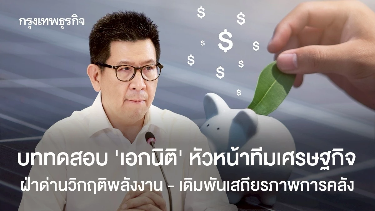 บททดสอบ-‘เอกนิติ’-หัวหน้าทีมเศรษฐกิจ-ฝ่าด่านวิกฤติพลังงาน-–-เดิมพันเสถียรภาพการคลัง