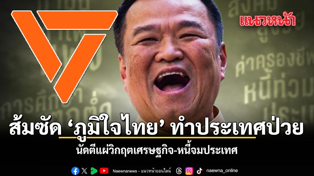 ส้มซัด-ภูมิใจไทย-ทำประเทศป่วย-นัดตีแผ่วิกฤตเศรษฐกิจ-หนี้จมประเทศ