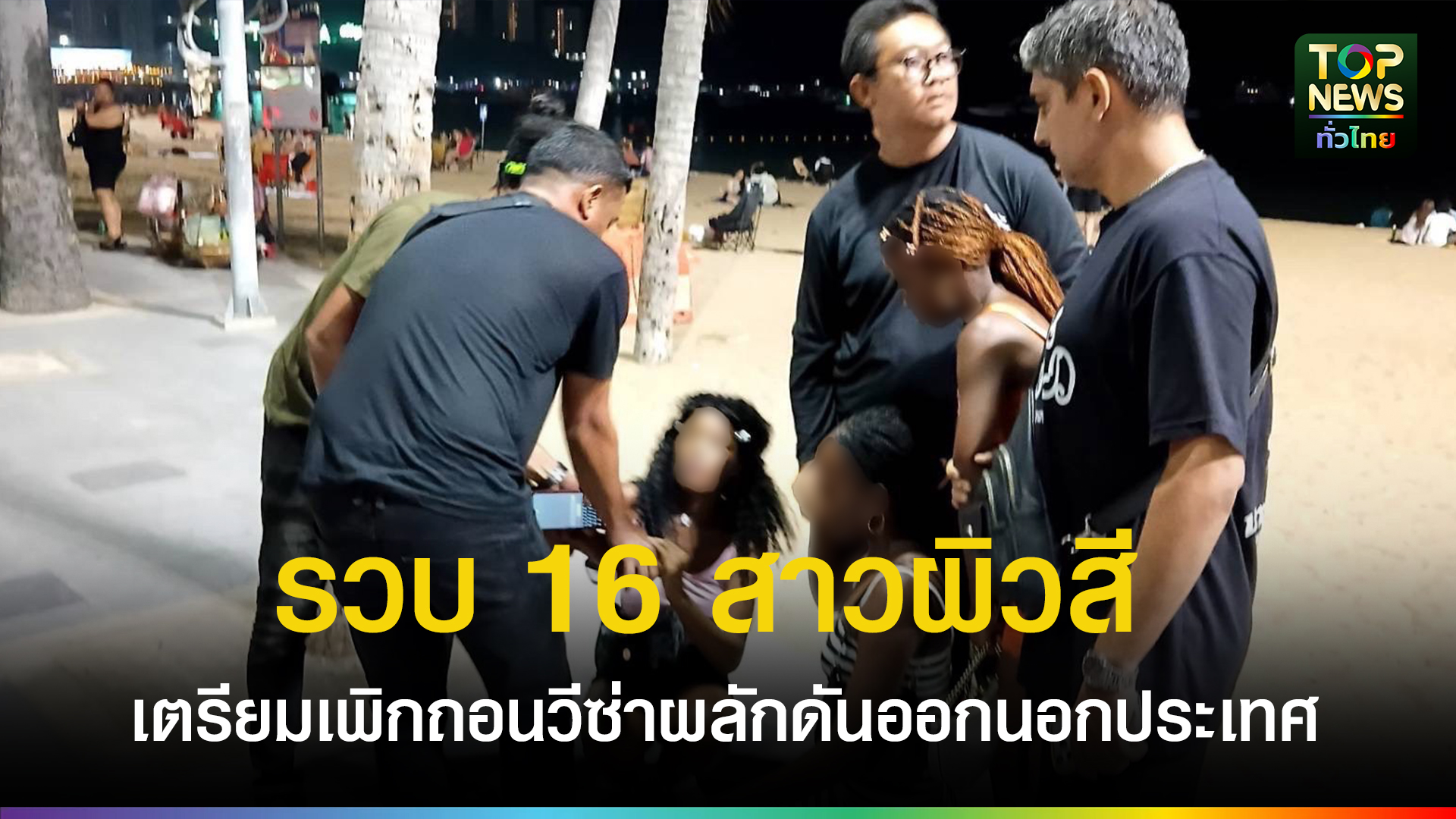 ตำรวจท่องเที่ยวพัทยากวาดล้างต่างชาติบริการชายหาดพัทยา-รวบ-16-สาวผิวสี-เตรียมเพิกถอนวีซ่าผลักดันออกนอกประเทศ-|-topnews
