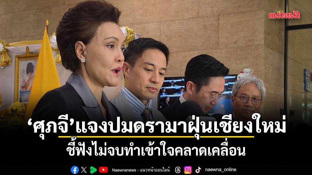 ศุภจี-แจงปมดรามาฝุ่นเชียงใหม่-ชี้ฟังไม่จบทำเข้าใจคลาดเคลื่อน-ยัน-ฝุ่น-ท่องเที่ยว-สำคัญทั้งคู่