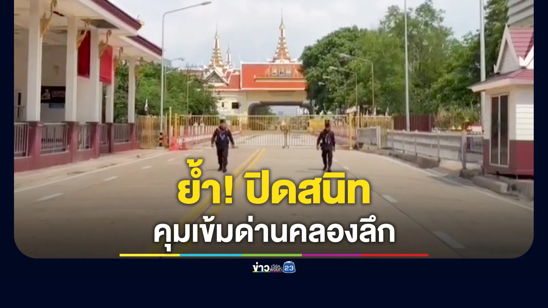 คุมเข้มด่านคลองลึก-ย้ำปิดสนิท-ไม่มีเปิดด่านเพิ่