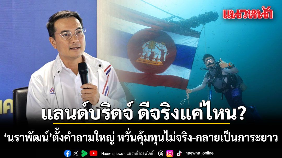 นราพัฒน์-ตั้งคำถาม-แลนด์บริดจ์-ดีจริงแค่ไหน?-หวั่นคุ้มทุนไม่จริง-กลายเป็นภาระยาว
