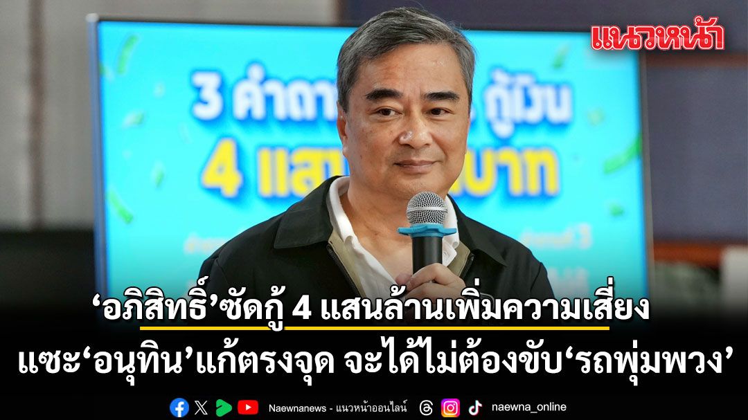 อภิสิทธิ์-ซัดกู้-4-แสนล้าน-เพิ่มความเสี่ยงเศรษฐกิจ-แซะ-อนุทิน-แก้ตรงจุด-จะได้ไม่ต้องขับ-รถพุ่มพวง