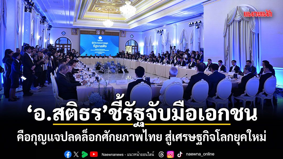 อ.สติธร-ชี้รัฐจับมือเอกชน-คือกุญแจปลดล็อกศักยภาพไทย-สู่เศรษฐกิจโลกยุคใหม่
