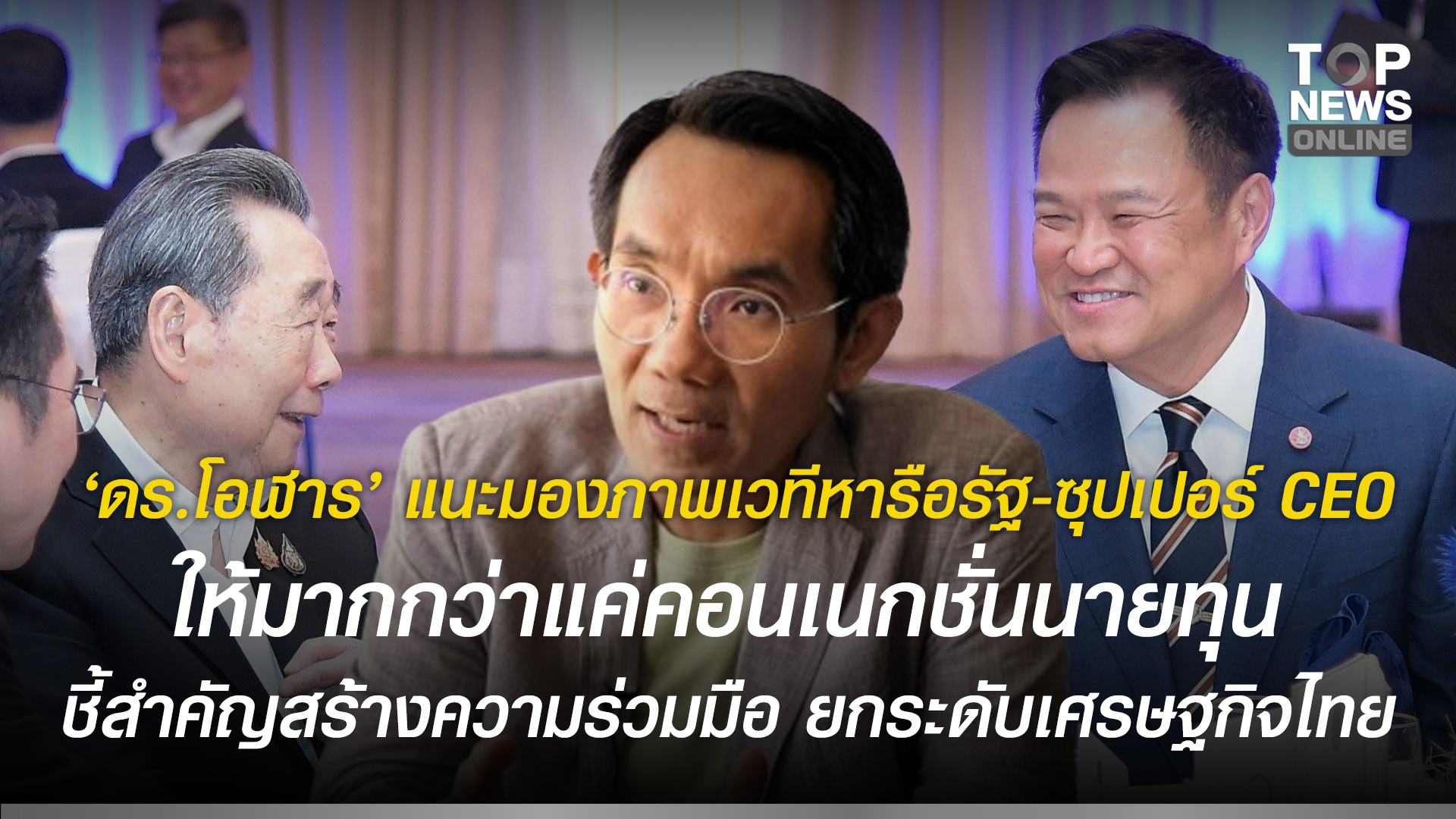 “ดร.โอฬาร”-แนะมองภาพเวทีหารือรัฐ-ซุปเปอร์-ceo-ให้มากกว่าแค่คอนเนกชั่นนายทุน-ชี้สำคัญกลไกสร้างความร่วมมือ-บนเงื่อนไข-น้ำพึ่งเรือ-เสือพึ่งป่า-ยกระดับเศรษฐกิจไทย-|-topnews