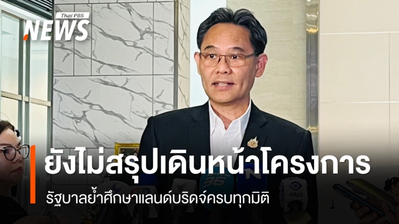 รัฐบาลเดินหน้าศึกษาแลนด์บริดจ์ครบทุกมิติ-ย้ำยังไม่สรุปเดินหน้าโครงการ