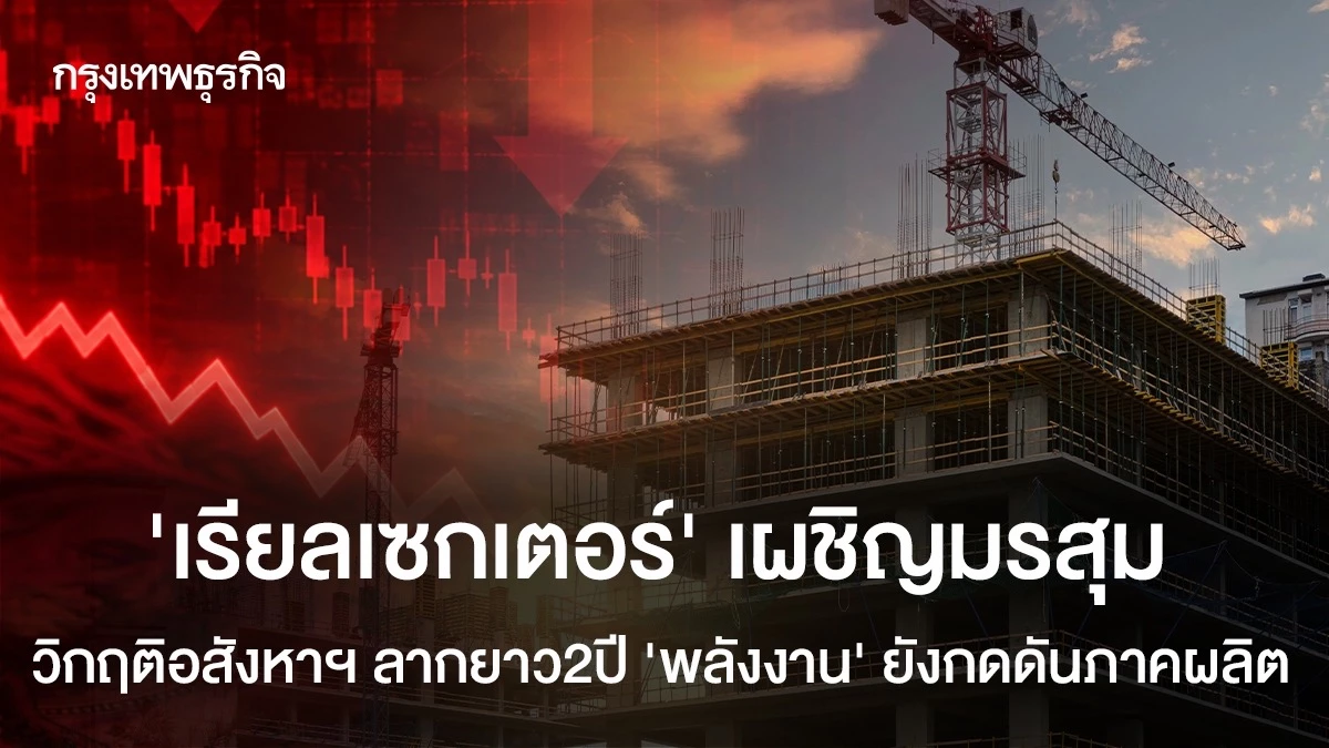 ‘เรียลเซกเตอร์’-เผชิญมรสุม-วิกฤติอสังหาฯ-ลากยาว2ปี-‘พลังงาน’ยังกดดันภาคผลิต