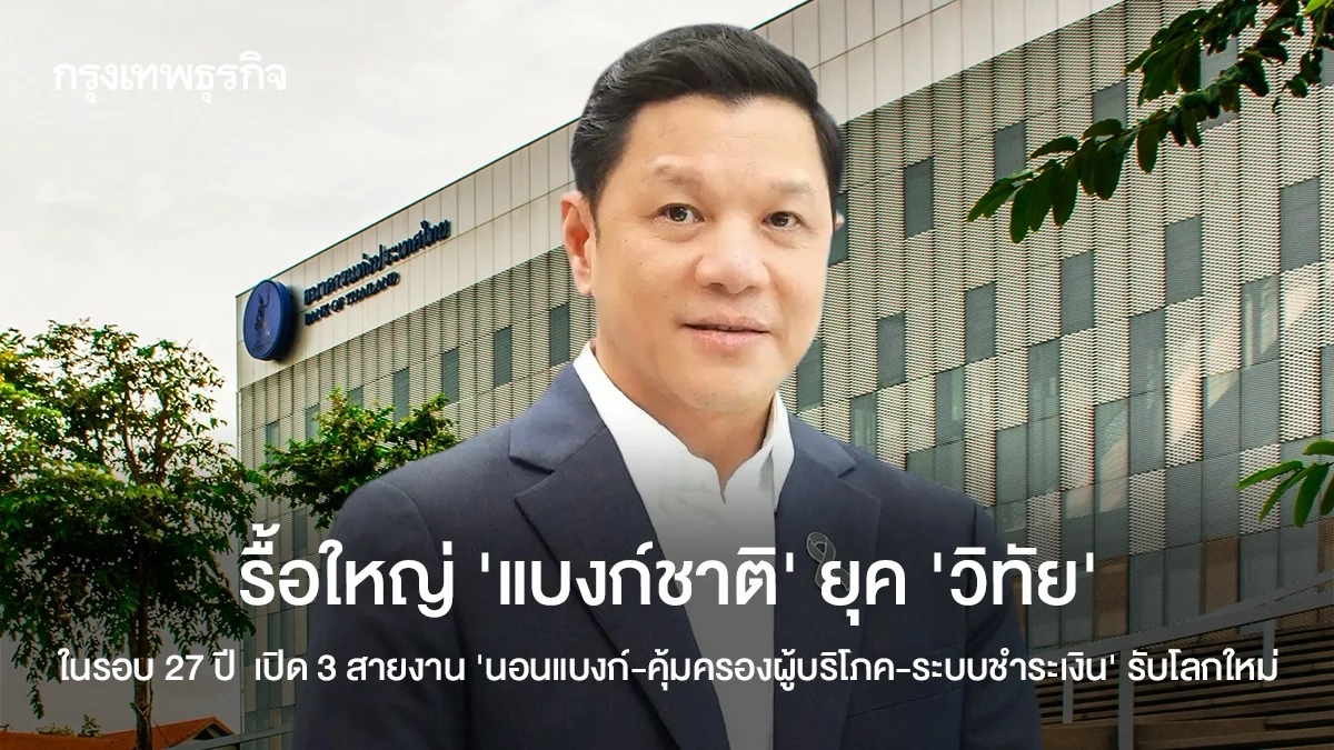 รื้อใหญ่ ‘แบงก์ชาติ’ ยุค ‘วิทัย’  ในรอบ 27 ปี  เปิด 3 สายงาน ‘นอนแบงก์-คุ้มครองผู้บริโภค-ระบบชำระเงิน’ รับโลกใหม่