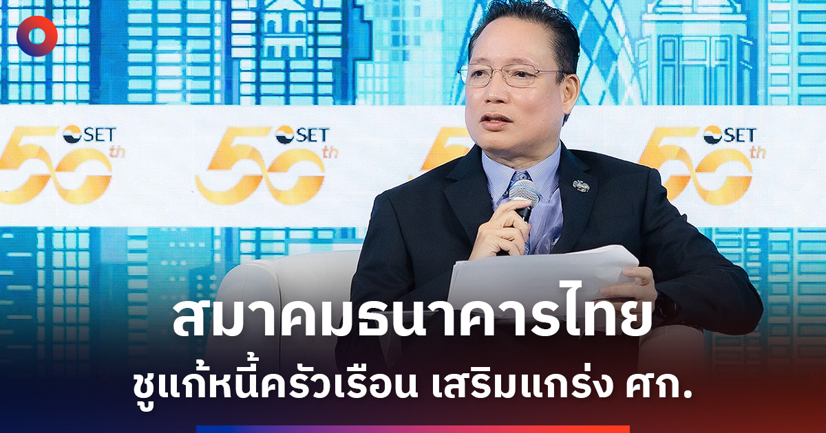 สมาคมธนาคารไทย ชูแก้หนี้ครัวเรือน เสริมแกร่งเศรษฐกิจ