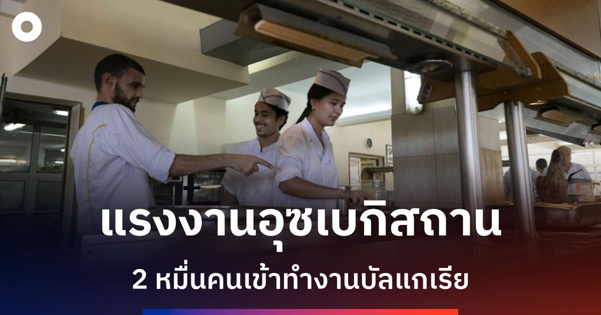แรงงานอุซเบกิสถานเติมเต็มช่องว่างแรงงานในบัลแกเรียท่ามกลางประชากรลดลง