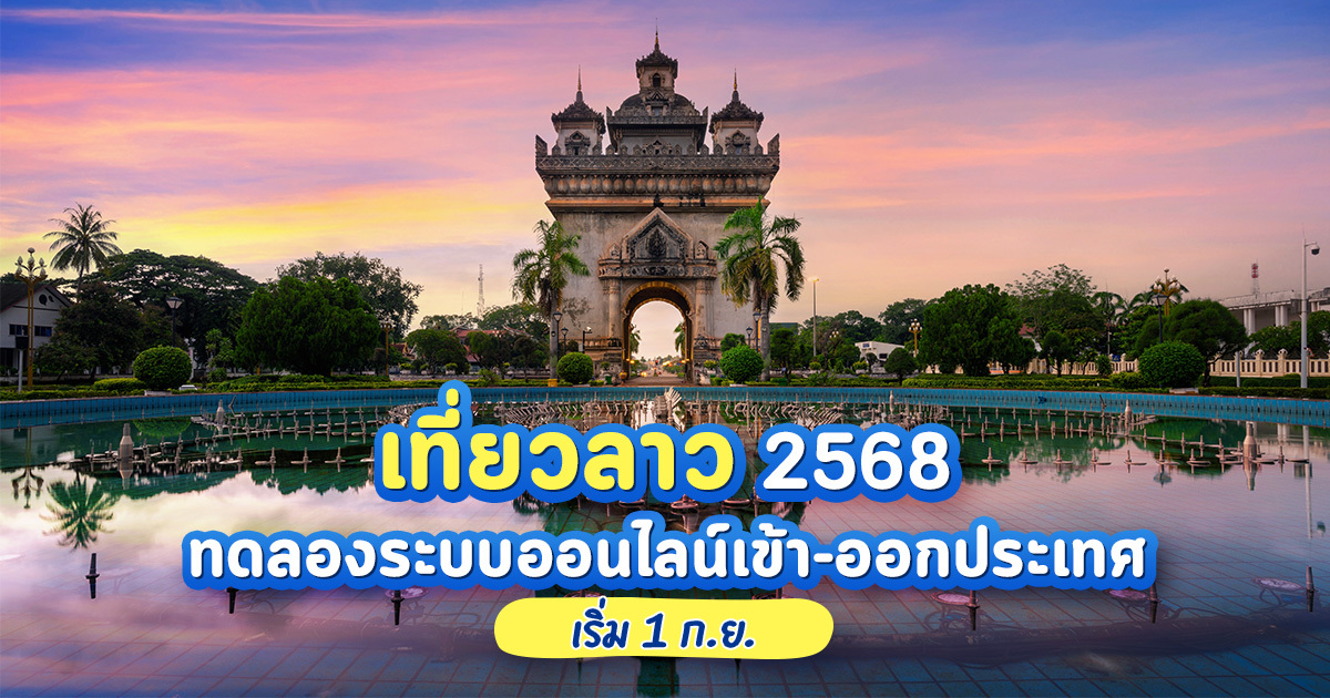 เที่ยวลาว 2568 ทดลองระบบออนไลน์เข้า-ออกประเทศ เริ่ม 1 กันยายน