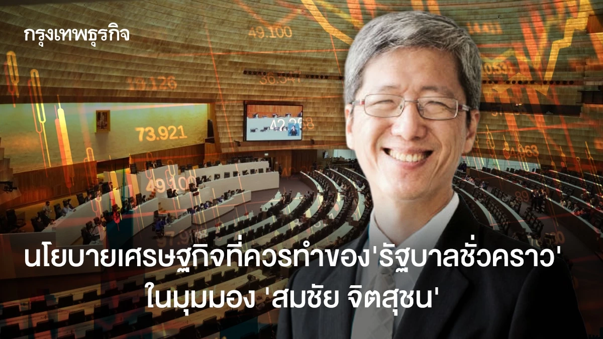 นโยบายเศรษฐกิจที่ ‘รัฐบาลชั่วคราว’ ควรทำในมุมมอง ‘สมชัย จิตสุชน’