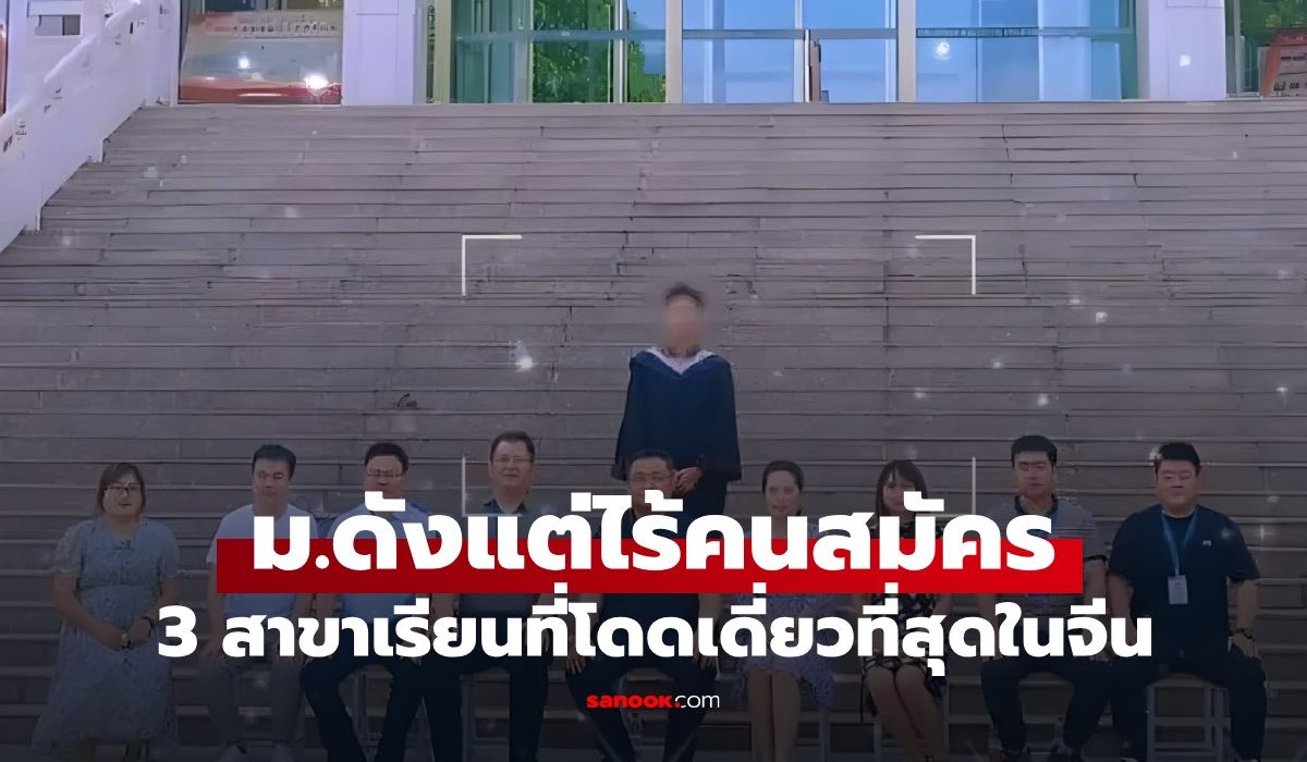 3-สาขาเรียนที่โดดเดี่ยวที่สุดในจีน-ม.ชั้นนำแต่ไร้คนสมัคร-บางปีมีบัณฑิตแค่-1-คน