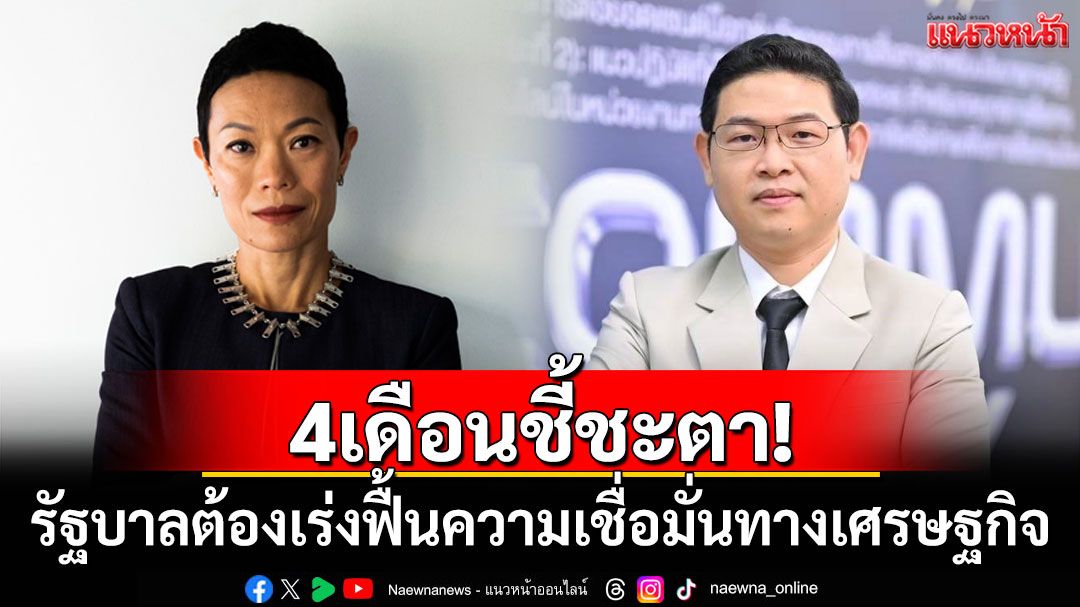 4เดือนชี้ชะตา!-รัฐบาลต้องเร่งฟื้นความเชื่อมั่นทางเศรษฐกิจ