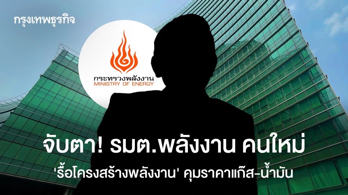 จับตา!-รมต.พลังงาน-คนใหม่-‘รื้อโครงสร้างพลังงาน’-คุมราคาแก๊ส-น้ำมัน