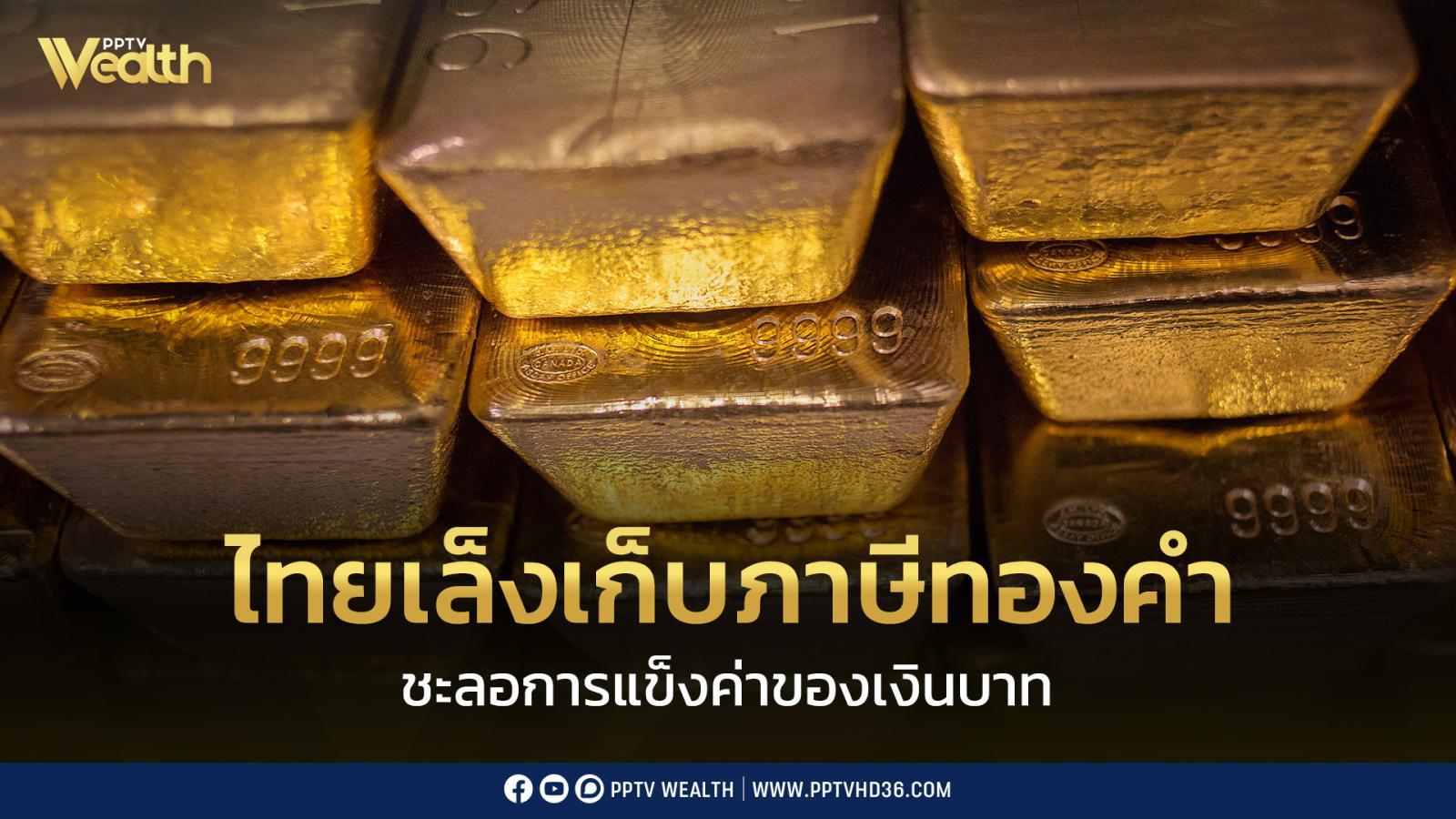 ไทยเล็งจัดเก็บภาษีทองคำ?-หวังชะลอการแข็งค่าของเงินบาท