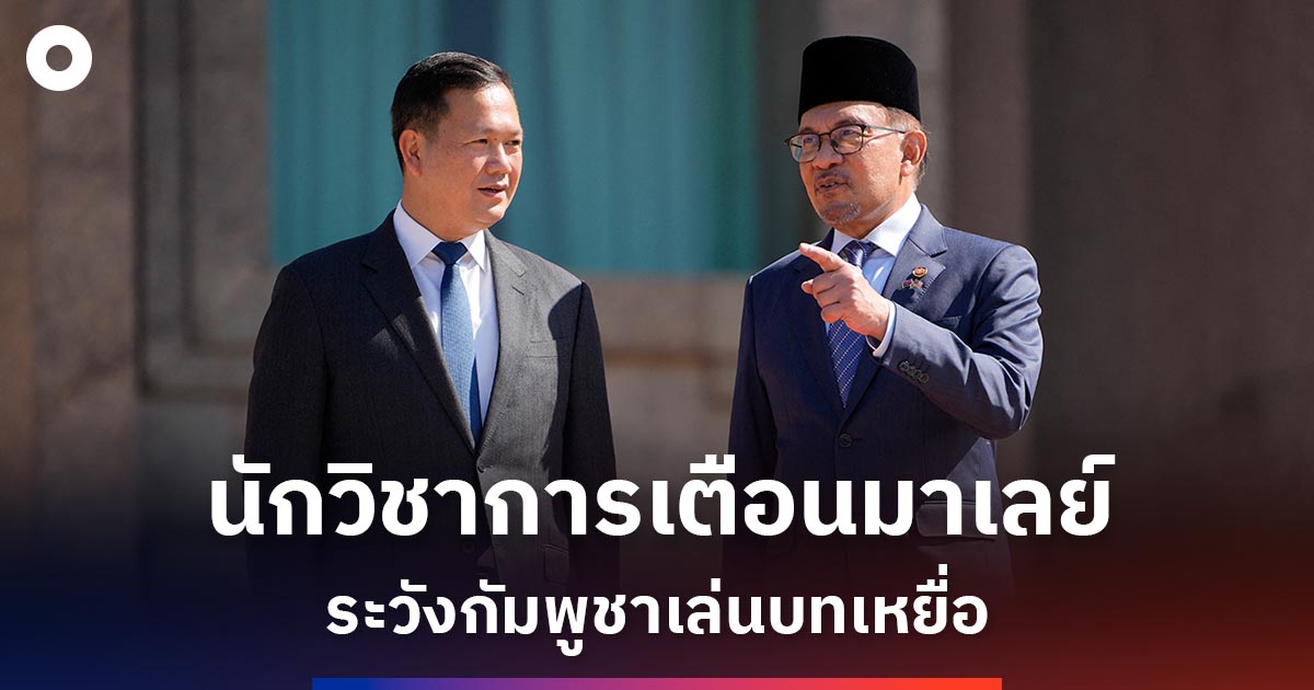 นักวิชาการมาเลเซียเตือนรัฐบาลอันวาร์ระวังกัมพูชาเล่นบทเหยื่อ