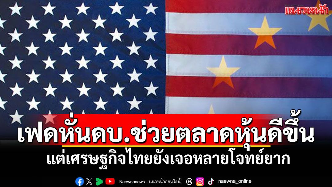 เฟดหั่นดบ.ช่วยตลาดหุ้นดีขึ้น-แต่เศรษฐกิจไทยยังเจอหลายโจทย์ยาก