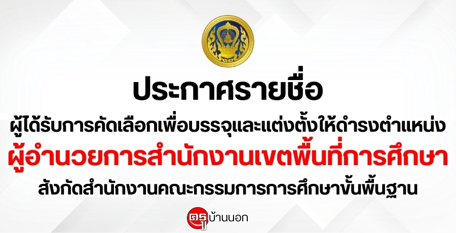 ประกาศรายชื่อผู้ได้รับการคัดเลือกเพื่อบรรจุและแต่งตั้งให้ดำรงตำแหน่งผู้อำนวยการสำนักงานเขตพื้นที่การศึกษา-สังกัดสำนักงานคณะกรรมการการศึกษาขั้นพื้นฐาน