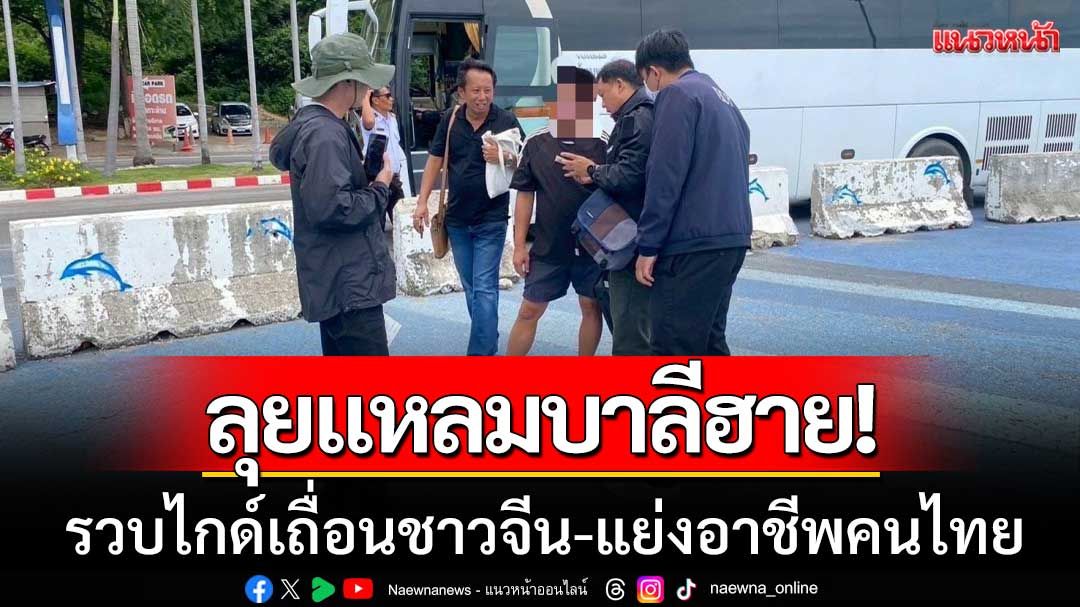 ลุยแหลมบาลีฮาย!-รวบไกด์เถื่อนชาวจีน-นำทัวร์-14-ชีวิต-แย่งอาชีพคนไทย