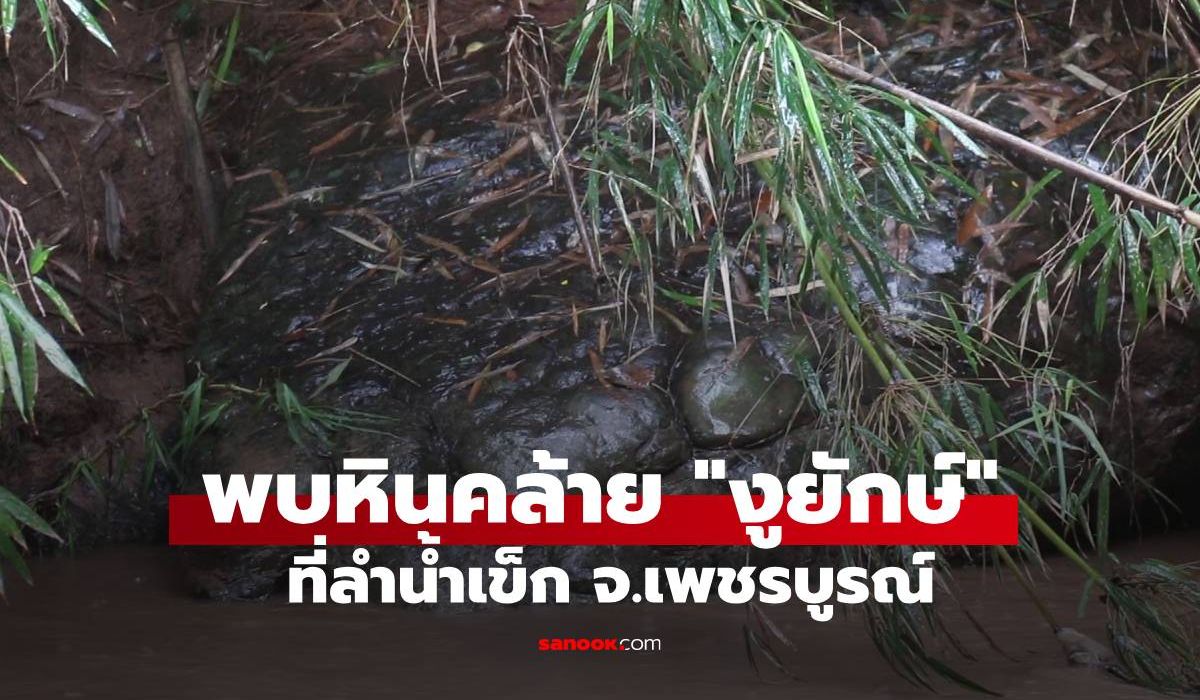 ขนลุกทั้งโซเชียล! พบหินคล้าย “งูยักษ์” ริมลำน้ำเข็ก เชื่ออาจเป็นพญานาคราช