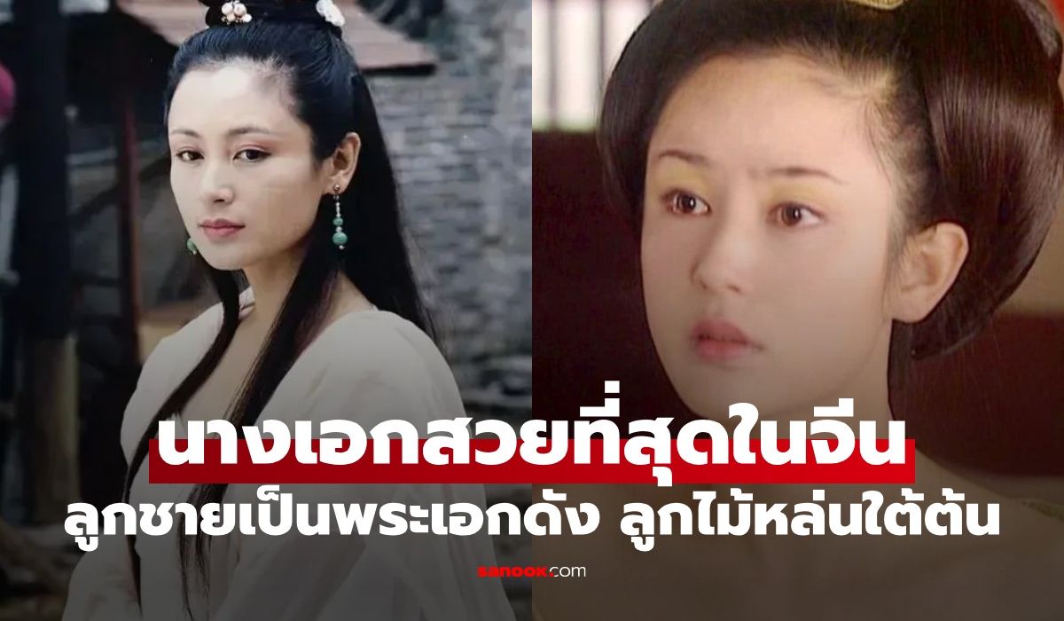 นางเอกสวยอันดับหนึ่งของจีน-ตำนานสามก๊ก-ปัจจุบันเป็นแม่พระเอกดัง-ลูกไม้หล่นใต้ต้น
