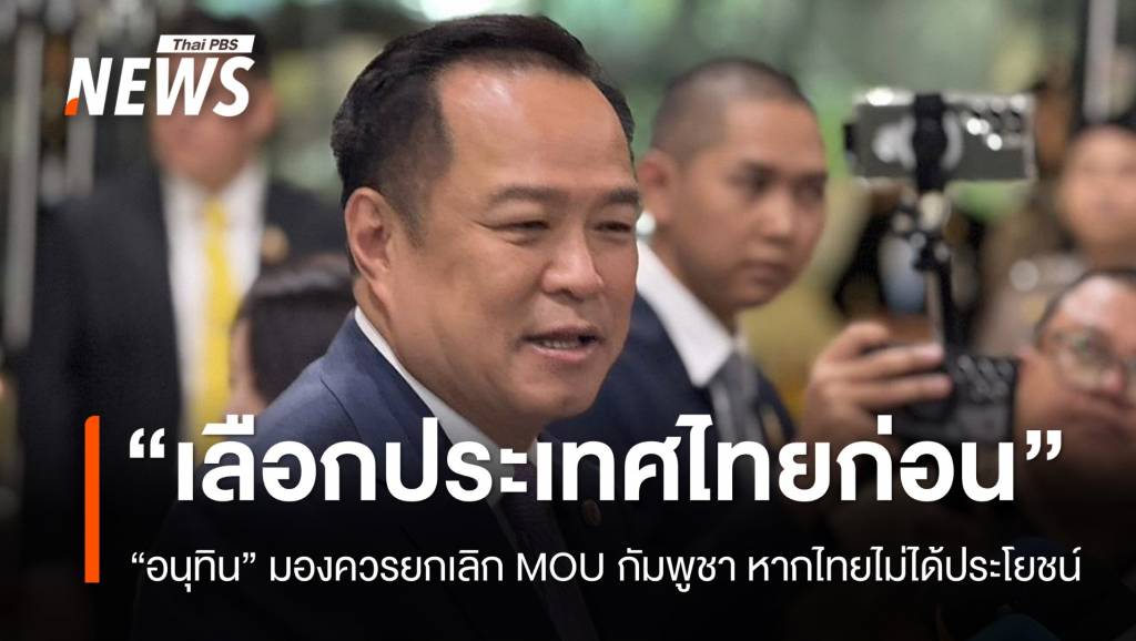 “อนุทิน”-มองควรยกเลิก-mou-กัมพูชา-หากไทยไม่ได้ประโยชน์