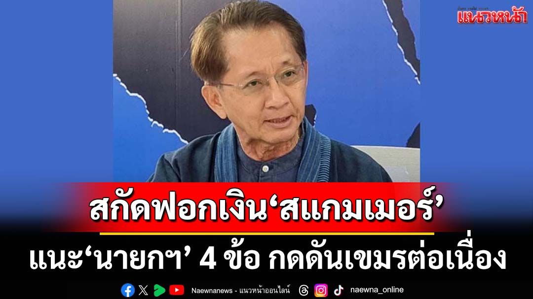 ‘อดีตรมว.คลัง’แนะ‘นายกฯ’-4-ข้อ-กดดันเศรษฐกิจเขมรต่อเนื่อง-เบรกฟอกเงิน‘สแกมเมอร์’