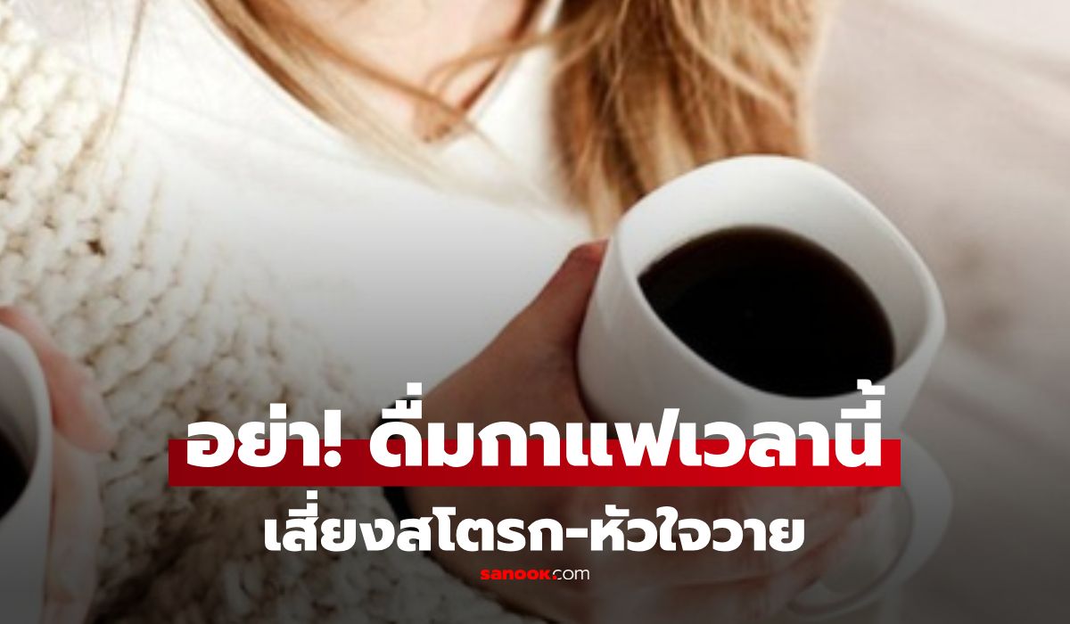 น่ากลัวกว่าที่คิด!-ค้นพบช่วงเวลาที่การ-“ดื่มกาแฟ”-อาจทำให้เกิดสโตรก-หัวใจวาย-ถึงชีวิตได้