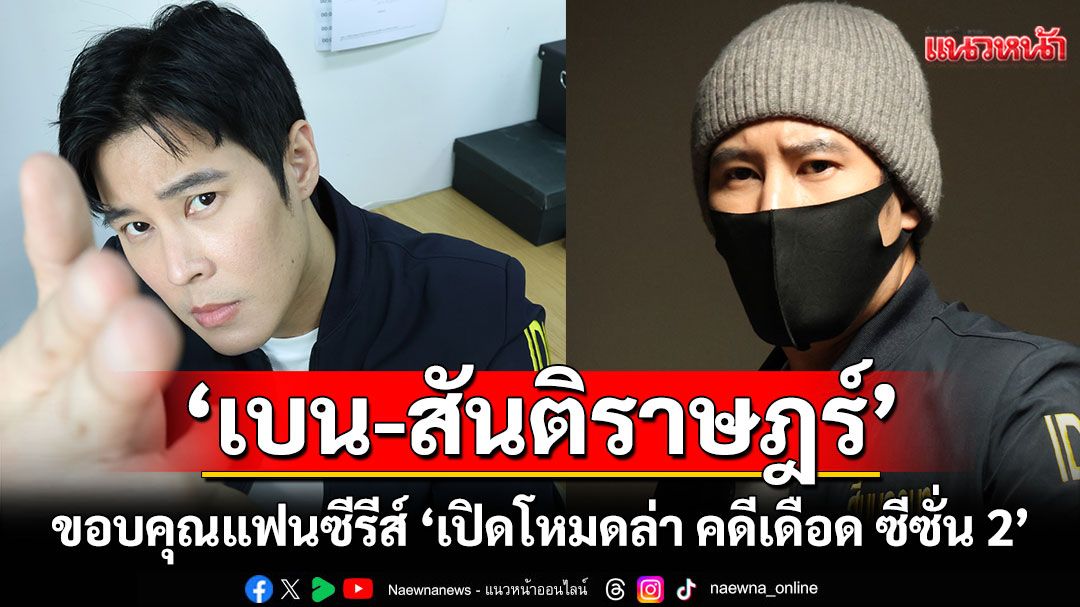 ‘เบน’-ปลื้ม-‘เปิดโหมดล่า-คดีเดือด-ซีซั่น-2’-จบสุดประทับใจขอขอบคุณแฟน-ๆ-–-แนวหน้า