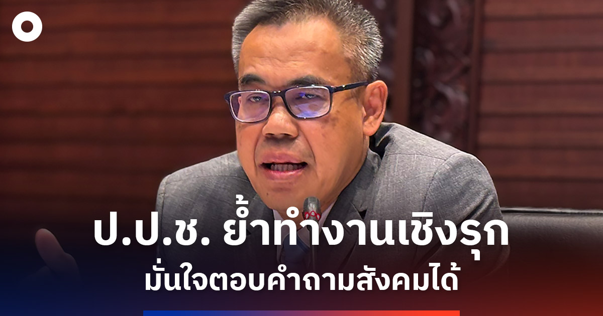 ‘ปปช.’-วางแผนทำงานเชิงรุก-มั่นใจตอบคำถามสังคมได้