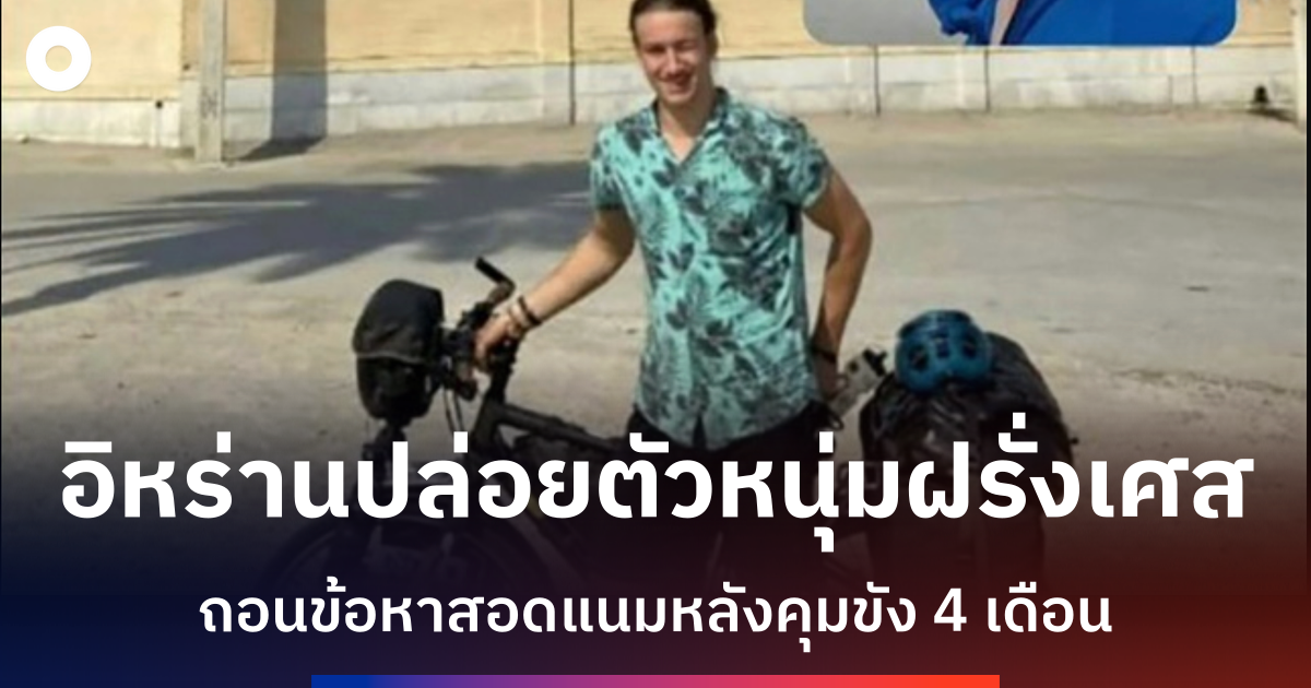 อิหร่านปล่อยตัวหนุ่มฝรั่งเศส-เยอรมัน-วัย-19-ปี-หลังถอนคดีข้อหาสอดแนม