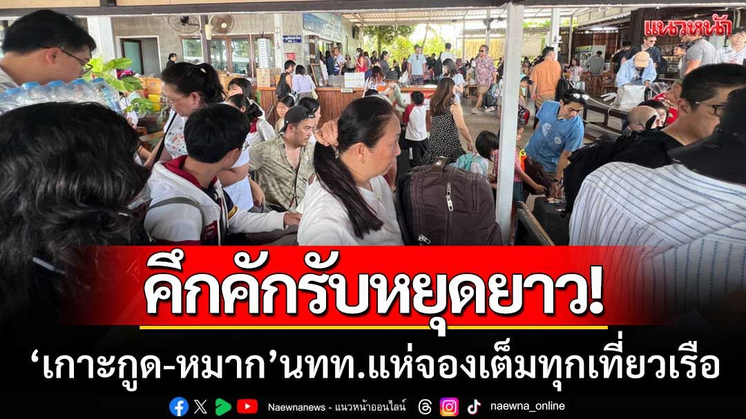 คึกคักรับหยุดยาว!-‘เกาะกูด-หมาก’-นักท่องเที่ยวกว่า-5-พันคน-จองเต็มทุกเที่ยวเรือ