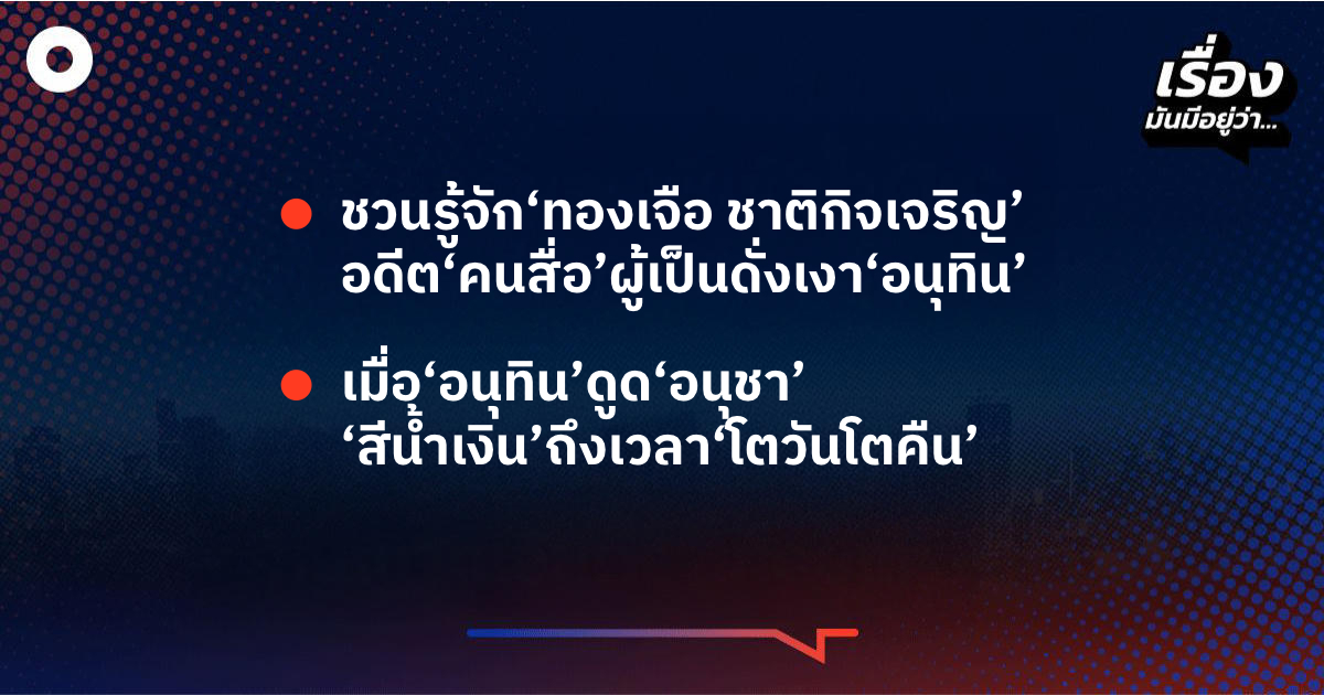 เรื่องมันมีอยู่ว่า-ชวนรู้จัก‘ทองเจือ-ชาติกิจเจริญ’-อดีต‘คนสื่อ’ผู้เป็นดั่งเงา‘อนุทิน’-,-เมื่อ‘อนุทิน’ดูด‘อนุชา’-‘สีน้ำเงิน’ถึงเวลา‘โตวันโตคืน’