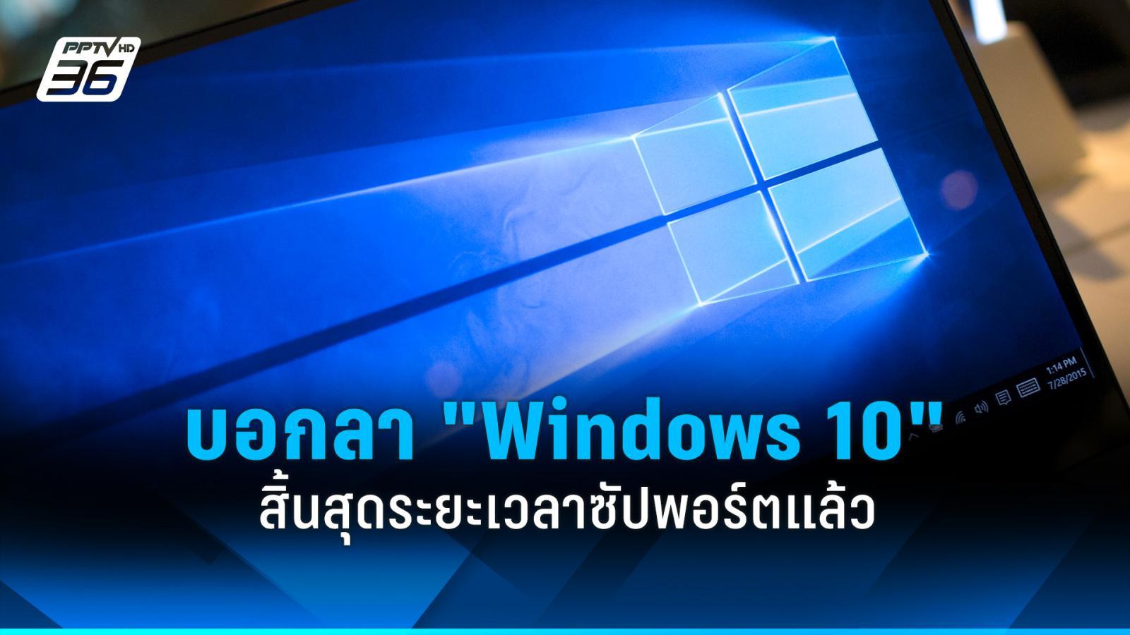 บอกลา “Windows 10” ไมโครซอฟท์สิ้นสุดระยะเวลาซัปพอร์ตแล้ววันนี้