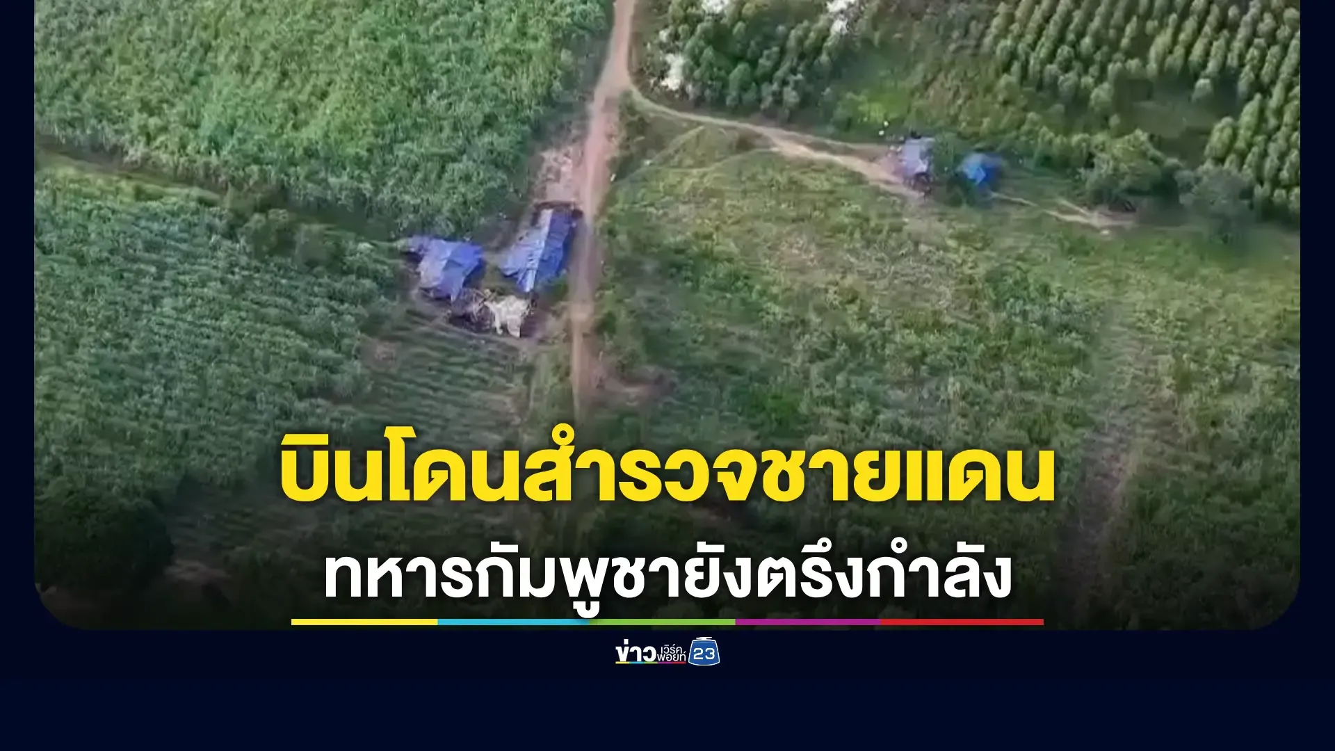โดรนบูรพาบินสำรวจชายแดน!-พบสงบ-แต่ทหารกัมพูชายังตรึงกำลัง