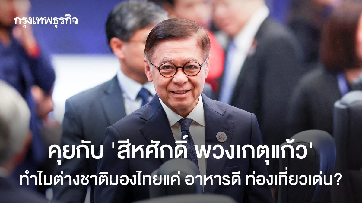 คุยกับ-‘สีหศักดิ์-พวงเกตุแก้ว’-ทำไมต่างชาติมองไทยแค่-อาหารดี-ท่องเที่ยวเด่น-?