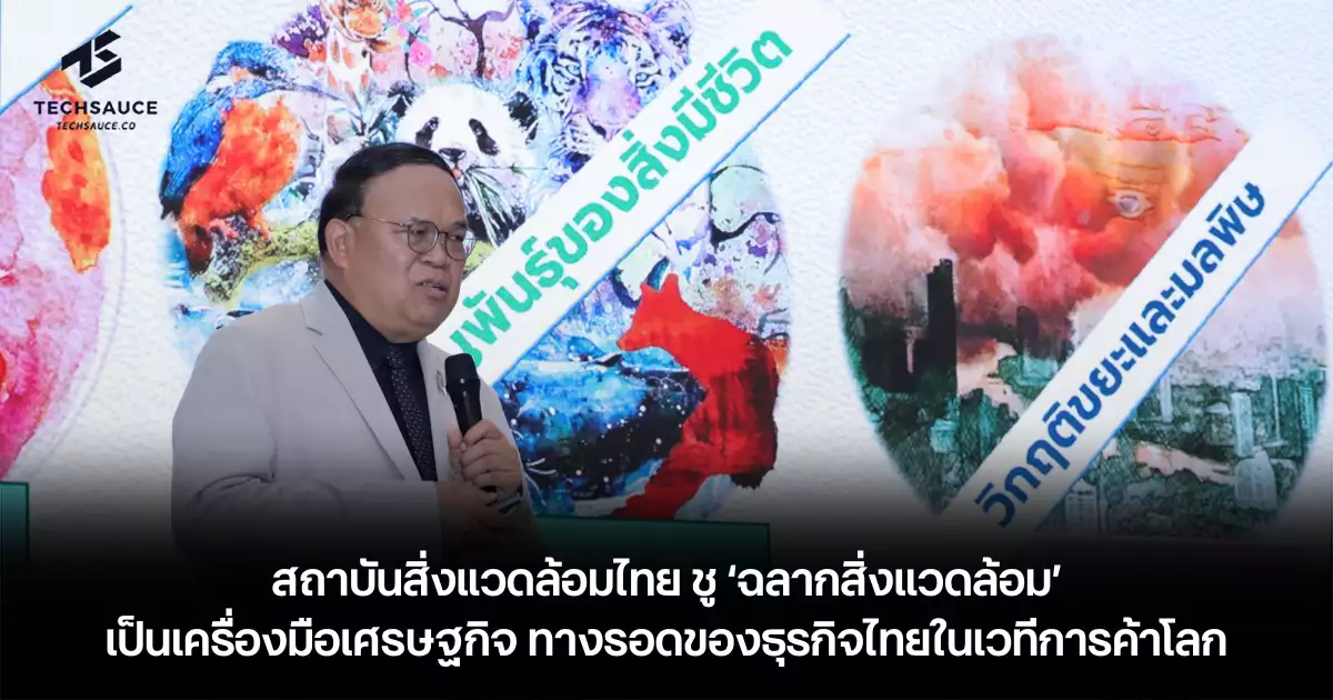 สถาบันสิ่งแวดล้อมไทย-ชู-‘ฉลากสิ่งแวดล้อม’-เป็นเครื่องมือเศรษฐกิจ-ทางรอดของธุรกิจไทยในเวทีการค้าโลก