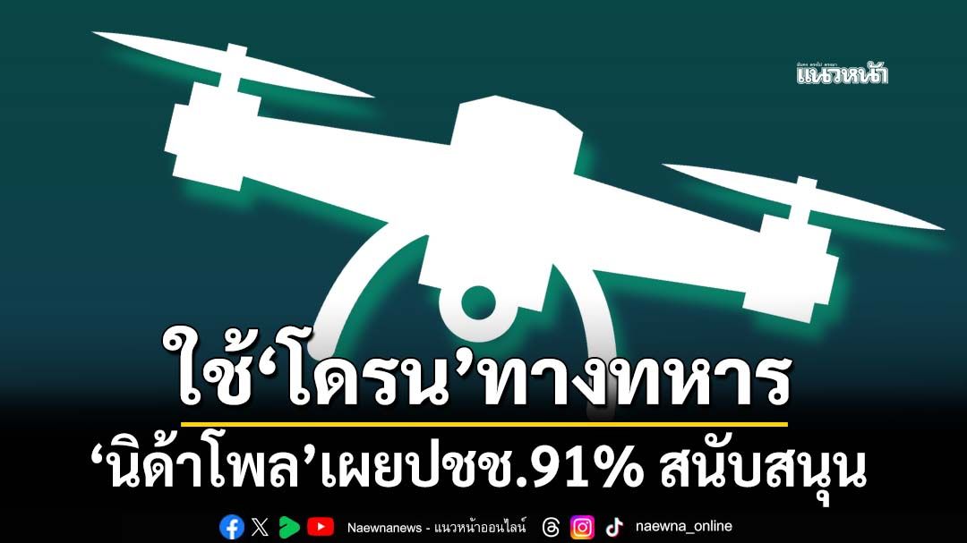 ‘นิด้าโพล’เปิดมุมมองประชาชน-91%-ทุบเปรี้ยงหนุนใช้‘โดรนทางทหาร’