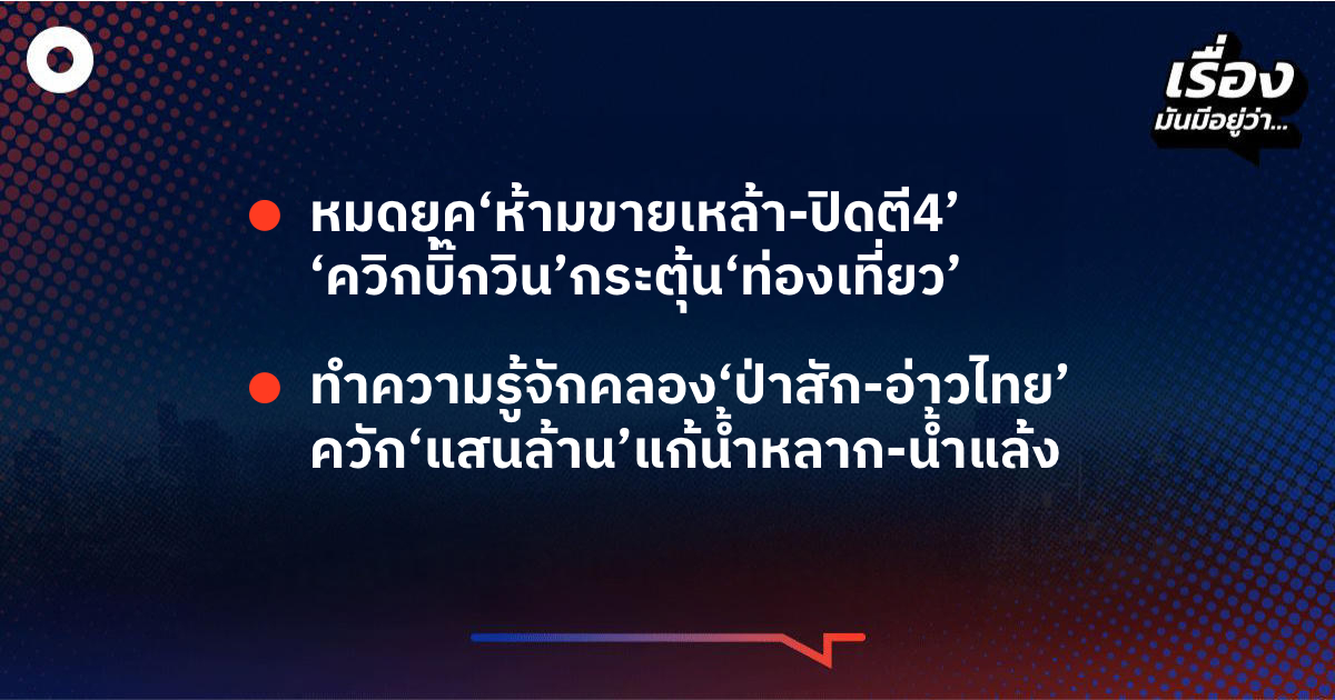 เรื่องมันมีอยู่ว่า-หมดยุค‘ห้ามขายเหล้า-ปิดตี4’-‘ควิกบิ๊กวิน’กระตุ้น‘ท่องเที่ยว’-,-ทำความรู้จักคลอง‘ป่าสัก-อ่าวไทย’-ควัก‘แสนล้าน’แก้น้ำหลาก-น้ำแล้ง